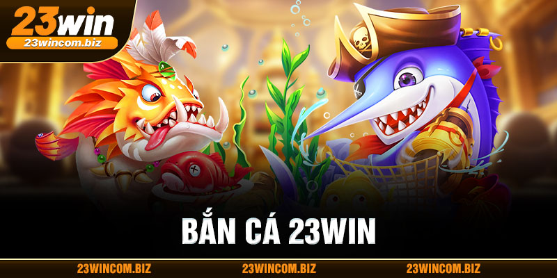 Bắn cá 23WIN siêu hot