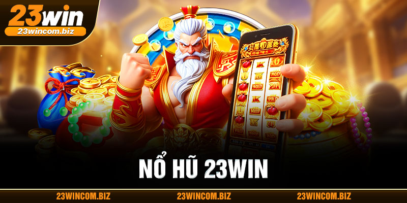 Nổ hũ 23WIN cực hot với đa dạng chủ đề slot game