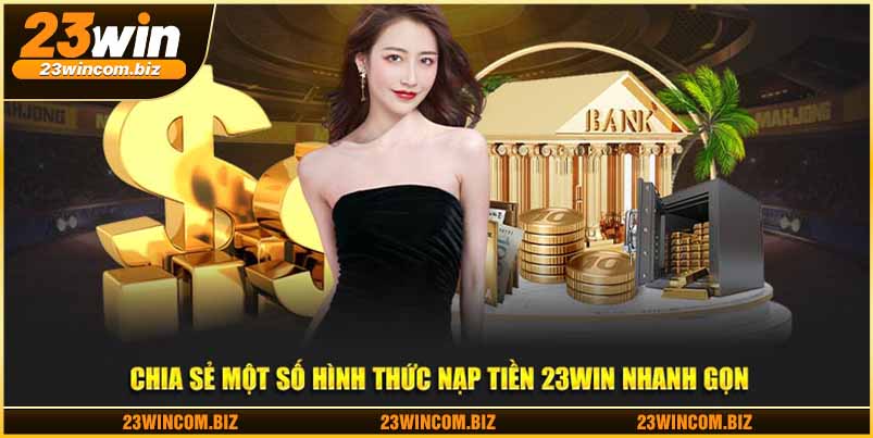 Chia sẻ một số hình thức nạp tiền 23WIN nhanh gọn