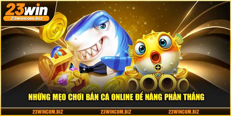 Những mẹo chơi bắn cá online để nâng phần thắng