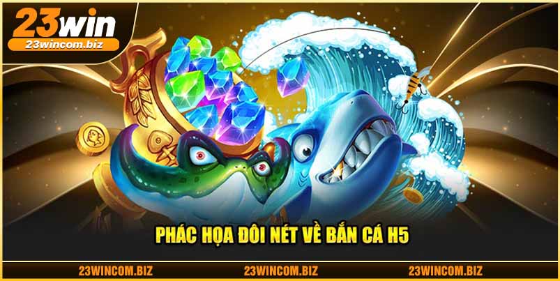 Phác họa đôi nét về bắn cá H5