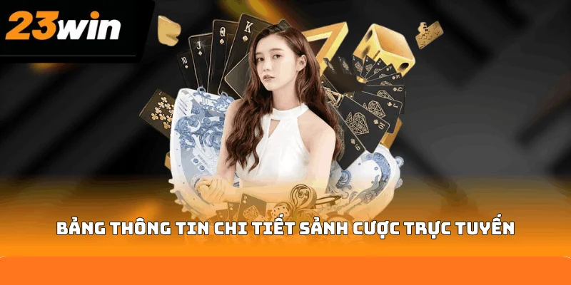 Bảng thông tin chi tiết sảnh cược trực tuyến