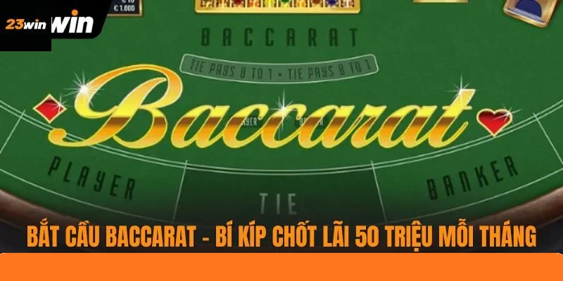 Bắt Cầu Baccarat - Bí Kíp Chốt Lãi 50 Triệu Mỗi Tháng