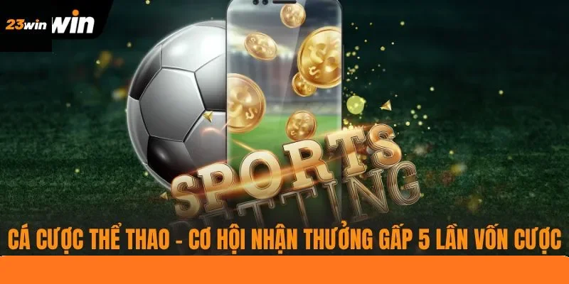 Cá Cược Thể Thao - Cơ Hội Nhận Thưởng Gấp 5 Lần Vốn Cược