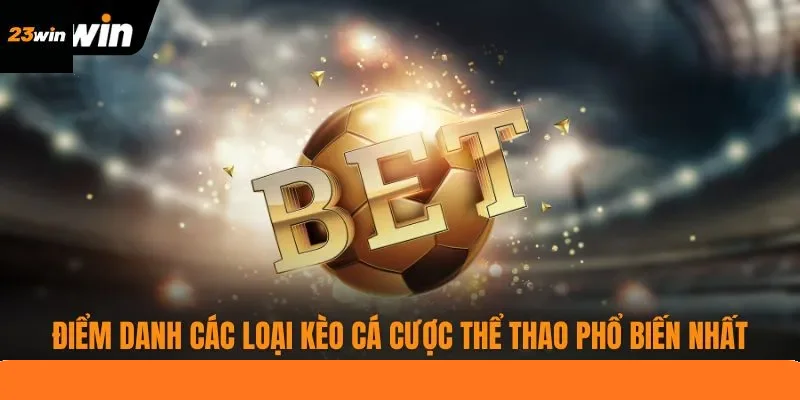 Điểm danh các loại kèo cá cược thể thao phổ biến nhất Điểm danh các loại kèo cá cược thể thao phổ biến nhất