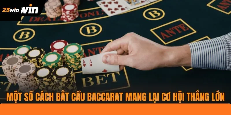Một số cách bắt cầu Baccarat mang lại cơ hội thắng lớn