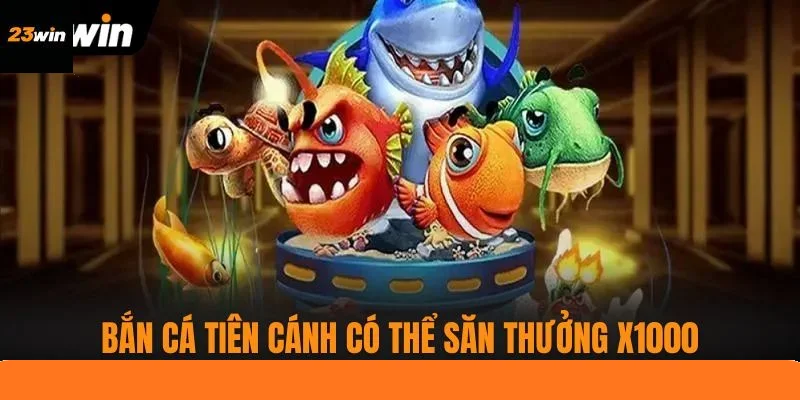 Chơi Bắn Cá Tiên Cánh có thể săn thưởng X1000