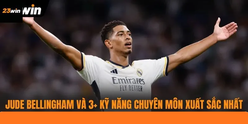 Jude Bellingham Và 3+ Kỹ Năng Chuyên Môn Xuất Sắc Nhất