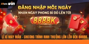 Lì Xì May Mắn - Chương Trình Rinh Thưởng Lớn Lên Đến 8888K