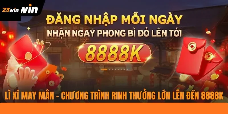 Lì Xì May Mắn - Chương Trình Rinh Thưởng Lớn Lên Đến 8888K