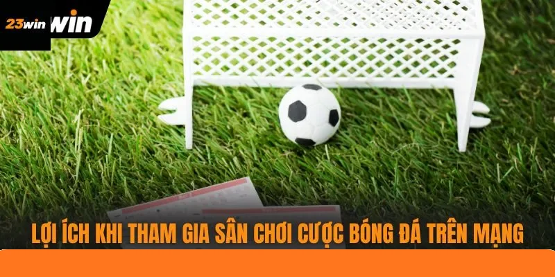Lợi ích khi tham gia sân chơi cược bóng đá trên mạng Lợi ích khi tham gia sân chơi cược bóng đá trên mạng