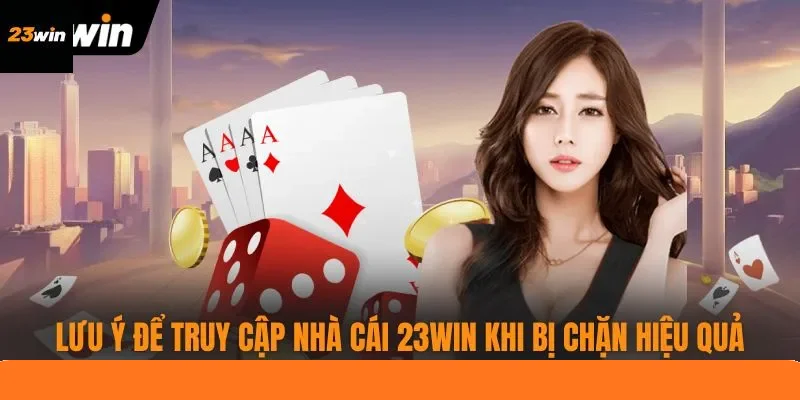 Lưu ý để truy cập nhà cái 23WIN khi bị chặn hiệu quả