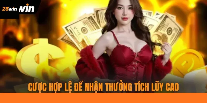 Nạp nhiều lần, cược hợp lệ để nhận thưởng tích lũy cao
