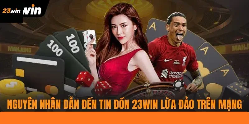 Nguyên nhân dẫn đến tin đồn 23WIN lừa đảo trên mạng