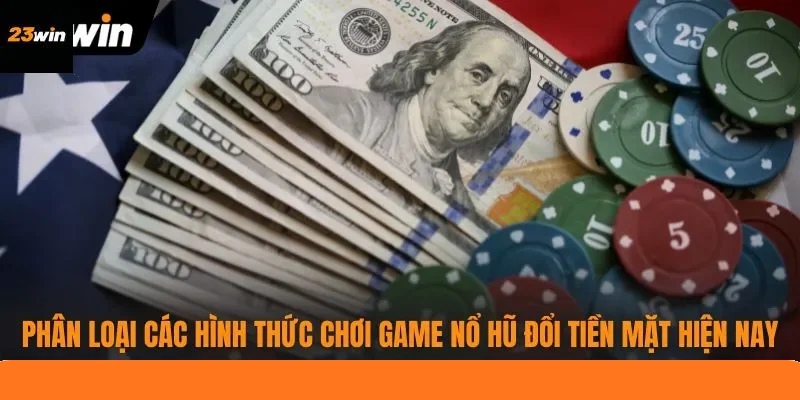 Phân loại các hình thức chơi game nổ hũ đổi tiền mặt hiện nay Phân loại các hình thức chơi game nổ hũ đổi tiền mặt hiện nay