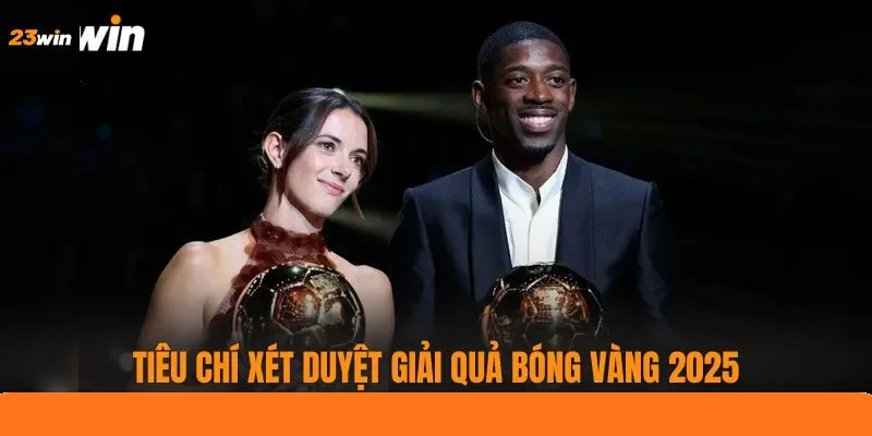 Tiêu chí xét duyệt giải quả bóng vàng 2025 Tiêu chí xét duyệt giải quả bóng vàng 2025