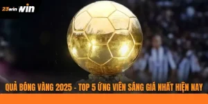 Quả Bóng Vàng 2025 - Top 5 Ứng Viên Sáng Giá Nhất Hiện Nay