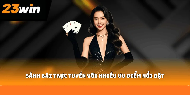 Sảnh bài trực tuyến với nhiều ưu điểm nổi bật Sảnh bài trực tuyến với nhiều ưu điểm nổi bật