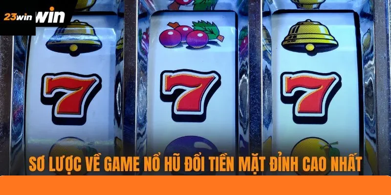 Sơ lược về game nổ hũ đổi tiền mặt đỉnh cao nhất Sơ lược về game nổ hũ đổi tiền mặt đỉnh cao nhất