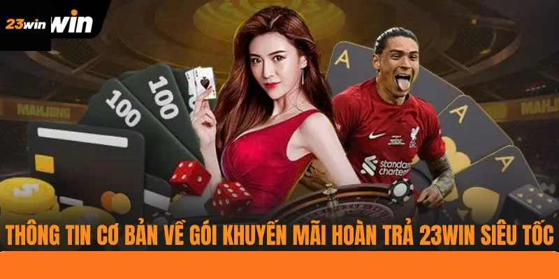 Thông tin cơ bản về gói khuyến mãi hoàn trả 23WIN siêu tốc Thông tin cơ bản về gói khuyến mãi hoàn trả 23WIN siêu tốc
