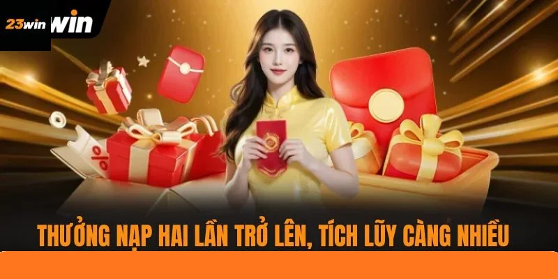 Thưởng nạp hai lần trở lên, tích lũy càng nhiều càng cao