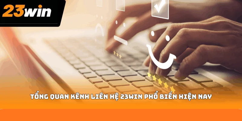 Tổng quan kênh liên hệ 23WIN phổ biến hiện nay