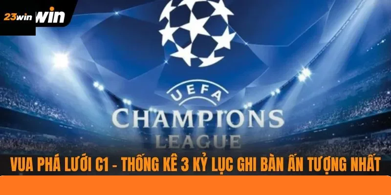 Vua Phá Lưới C1 - Thống Kê 3 Kỷ Lục Ghi Bàn Ấn Tượng Nhất