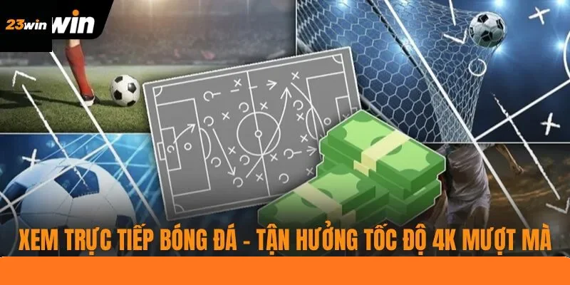 Xem Trực Tiếp Bóng Đá - Tận Hưởng Tốc Độ 4K Mượt Mà
