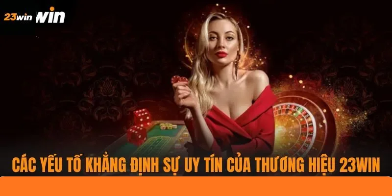 Các yếu tố khẳng định sự uy tín của thương hiệu 23WIN