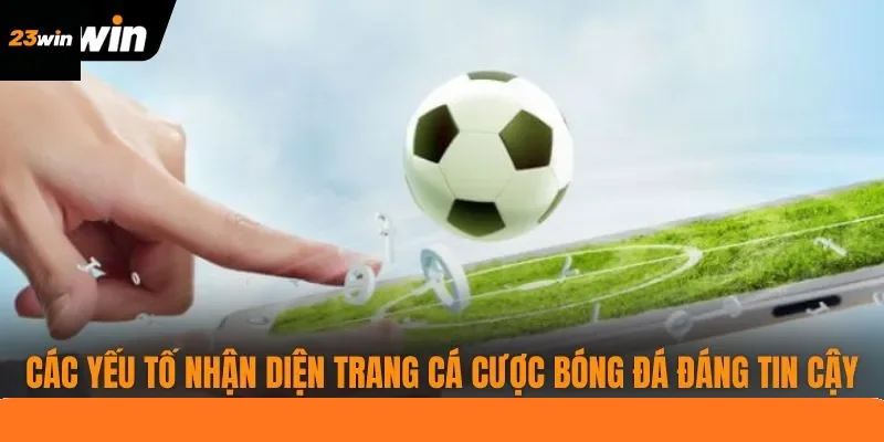 Các yếu tố nhận diện trang cá cược bóng đá đáng tin cậy
