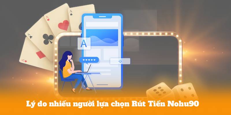 Lý do nhiều người lựa chọn Rút Tiền Nohu90